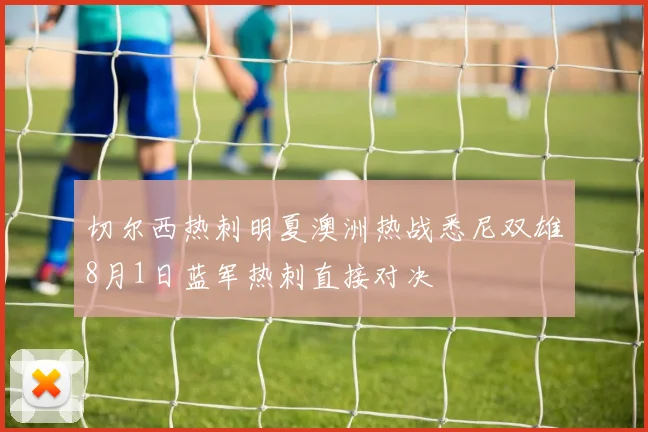 切尔西热刺明夏澳洲热战悉尼双雄8月1日蓝军热刺直接对决