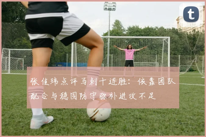 张佳玮点评马刺十连胜：依靠团队配合与稳固防守弥补进攻不足