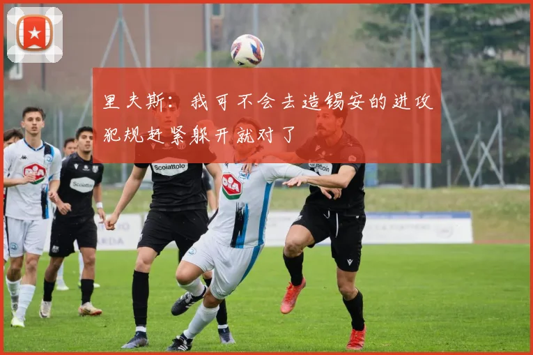 里夫斯：我可不会去造锡安的进攻犯规赶紧躲开就对了